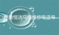 贵港恒洁马桶维修电话号码
